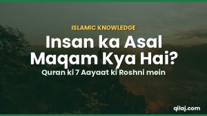 Insan ka Asal Maqam Kya Hai? Quran ki 7 Aayaat ki Roshni mein