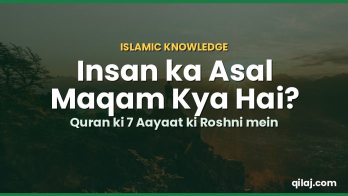 Insan ka asal maqam Quran ki roshni mein